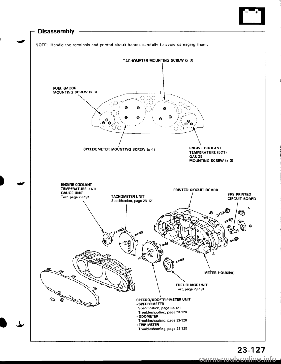 HONDA INTEGRA 1998 4.G Workshop Manual {
Disassembly
NOTE: Handle the terminals and Drinted circuit boards carelully to avoid damaging them.
FUEL GAUGEMOUNTING SCBEW {x 3l
e
o
SPEEDOMETER MOUNTING SCREW (x 4)ENGINE COOLANTTEMPERATURE {ECT)