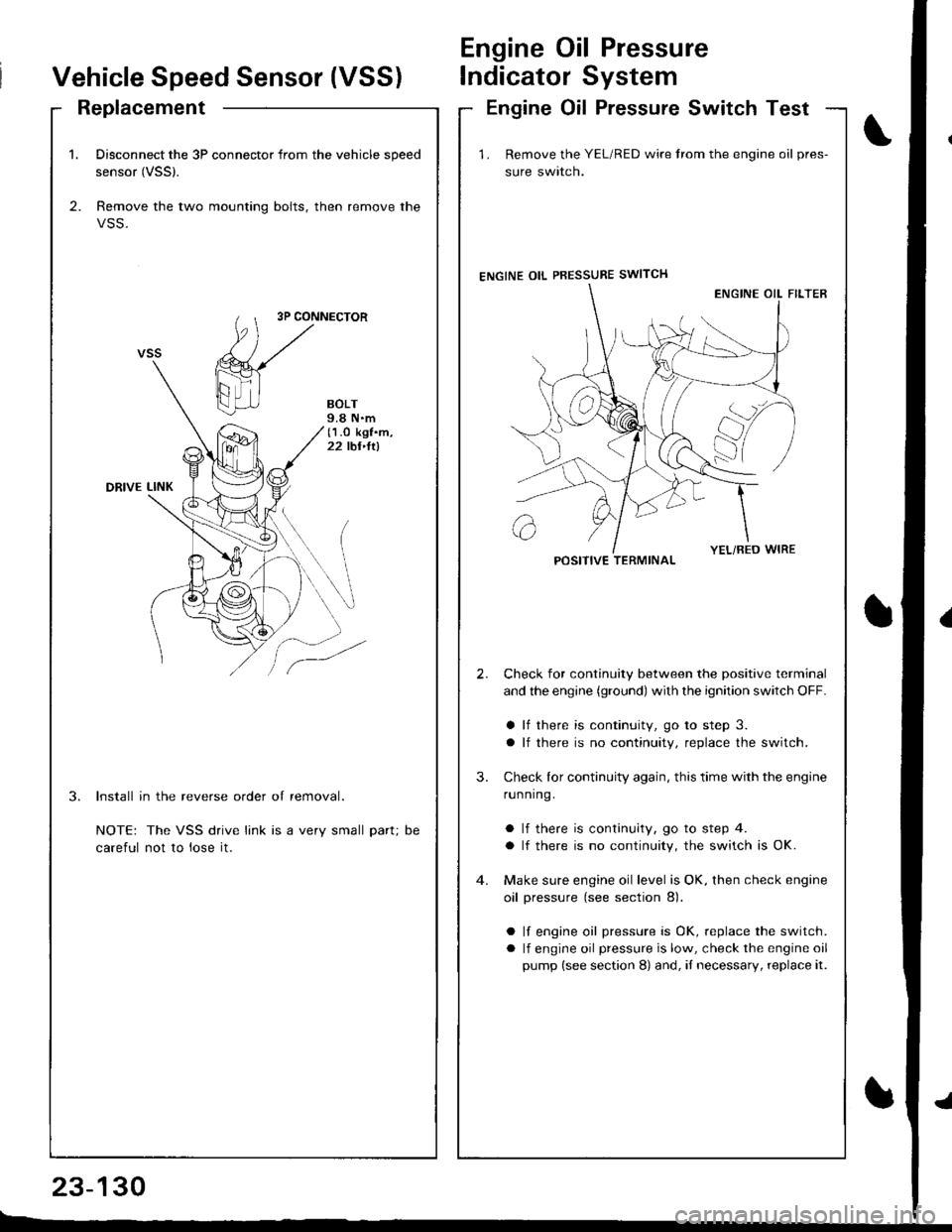 HONDA INTEGRA 1998 4.G User Guide 1. Disconnect the 3P connector from the vehicle speed
sensor (VSSl.
2. Remove the two mounting bolts, then remove the
VSS.
3P CONNECTOR
BOLT9.8 N.m(1.O kgf.m,22 tbt,ltl
DRIVE LINK
3.Install in the rev