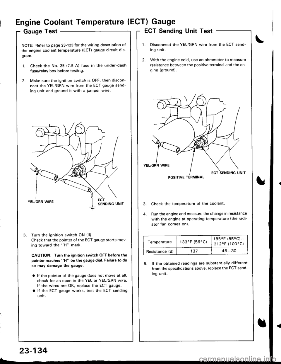 HONDA INTEGRA 1998 4.G Workshop Manual Engine Coolant Temperature (ECT) Gauge
Gauge Test
NOTE: Refer to page 23-123 for the wiring description of
the engine coolant temperature (ECT) gauge circuit dia-
gram.
1. Check the No. 25 (7.5 A) fus