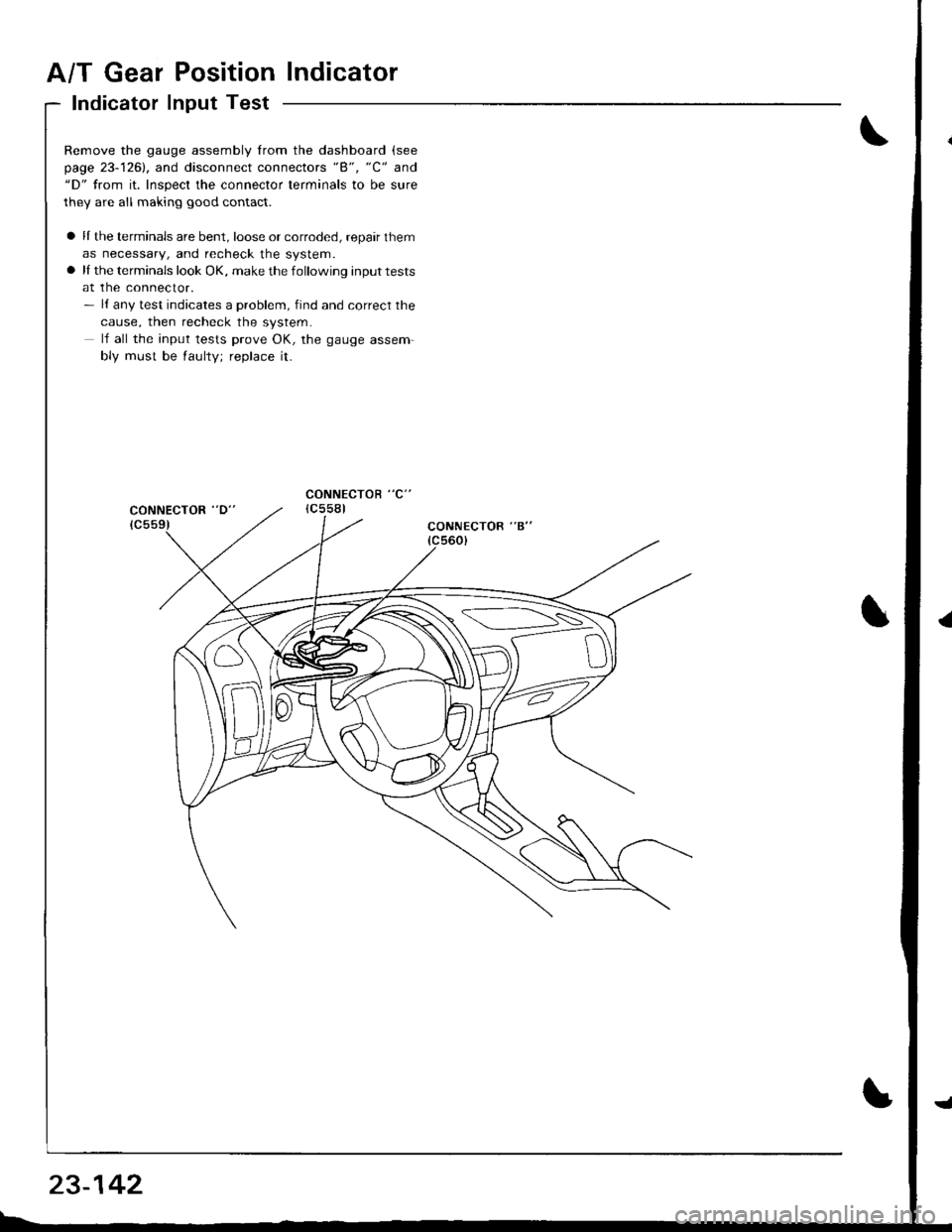 HONDA INTEGRA 1998 4.G Manual PDF A/T Gear Position Indicator
Indicator Input Test
Remove the gauge assembly from the dashboard (see
page 23-1261, and disconnect connectors "8", "C" and"D" from it. Inspect the connector terminals to b HONDA INTEGRA 1998 4.G Manual PDF A/T Gear Position Indicator
Indicator Input Test
Remove the gauge assembly from the dashboard (see
page 23-1261, and disconnect connectors "8", "C" and"D" from it. Inspect the connector terminals to b