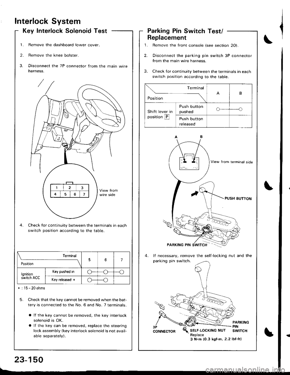 HONDA INTEGRA 1998 4.G Owners Manual Interlock System
Key Interlock SolenoidTest
1. Remove the dashboard lower cover.
2. Remove the knee bolster.
3. Disconnect the 7P connector from the main wireharness.
Check for continuity between the HONDA INTEGRA 1998 4.G Owners Manual Interlock System
Key Interlock SolenoidTest
1. Remove the dashboard lower cover.
2. Remove the knee bolster.
3. Disconnect the 7P connector from the main wireharness.
Check for continuity between the
