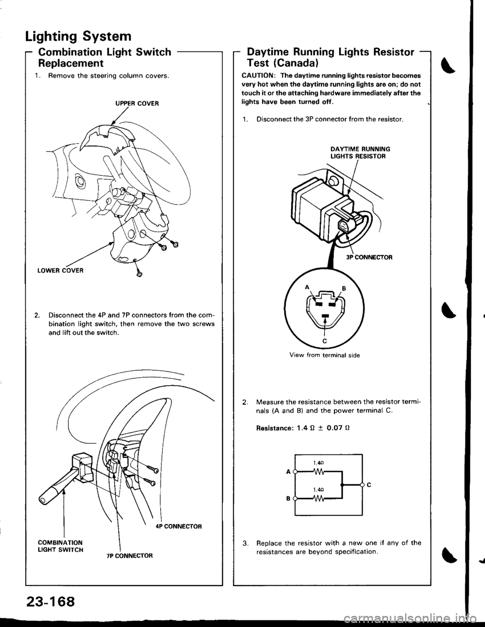 HONDA INTEGRA 1998 4.G Workshop Manual Replacement1. Remove the steering column covers.
Disconnect the 4P and 7P connectors from the com-
bination light switch, then remove the two screws
and lift out the switch.
,P CONNECTOR
Lighting Sys