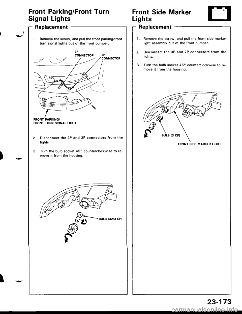 HONDA INTEGRA 1998 4.G Workshop Manual )
I
Front Parking/Front Turn
Signal Lights
Replacement
1.Remove the screw, and pull the front parking/tront
turn signal lights out of the front bumper.
CONNECTOR
l.
FRONT TURN SIGNAL LIGHT
Disconnect