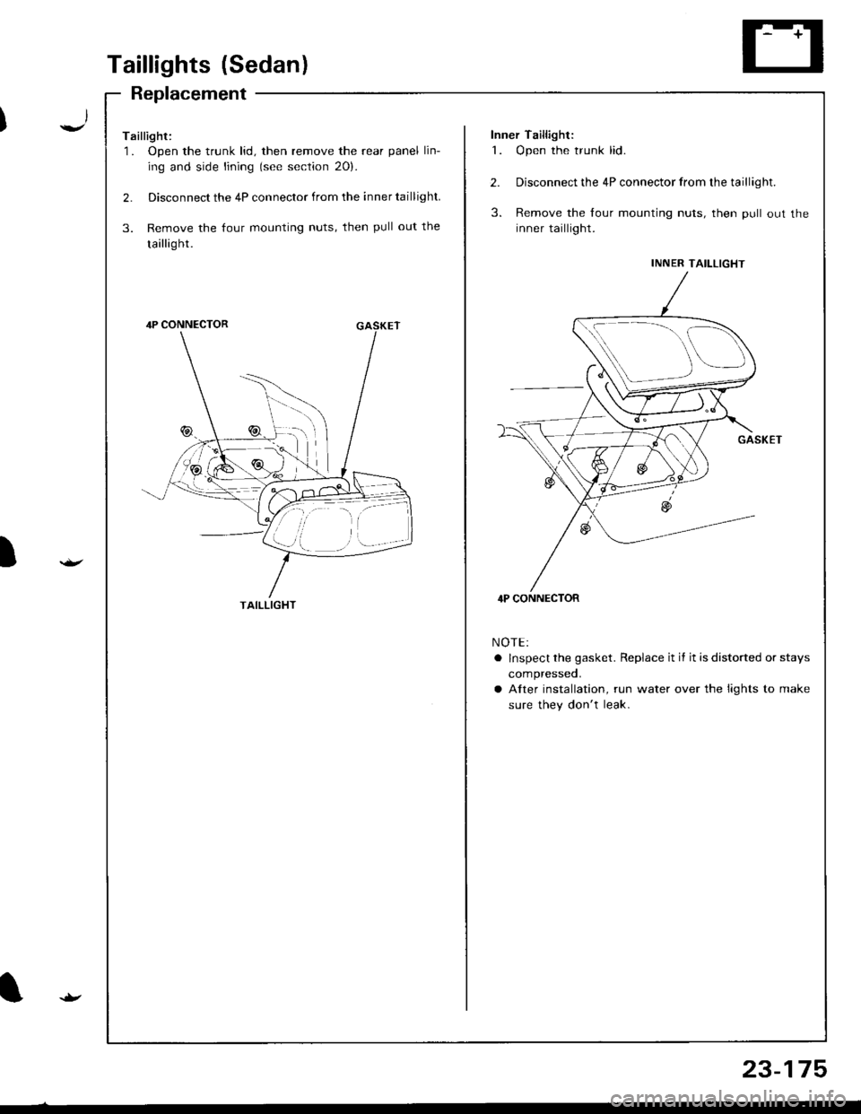HONDA INTEGRA 1998 4.G Owners Manual I
I
1..,
23-175
Taillights (Sedan)
Replacement
Taillight:1 . Open the trunk lid, then remove the rear panel lin-
ing and side lining (see section 20).
2. Disconnect the 4P connector from the inner ta HONDA INTEGRA 1998 4.G Owners Manual I
I
1..,
23-175
Taillights (Sedan)
Replacement
Taillight:1 . Open the trunk lid, then remove the rear panel lin-
ing and side lining (see section 20).
2. Disconnect the 4P connector from the inner ta