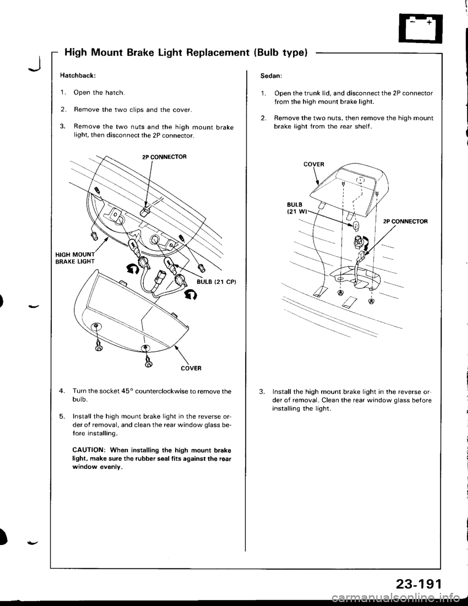 HONDA INTEGRA 1998 4.G Owners Guide High Mount Brake Light Replacement (Bulb type)
Hatchback:Sedan:
1.Open the hatch.
Remove the two clips and the cover.
Remove the two nuts and the high mount brakelight, then disconnect the 2P connecro HONDA INTEGRA 1998 4.G Owners Guide High Mount Brake Light Replacement (Bulb type)
Hatchback:Sedan:
1.Open the hatch.
Remove the two clips and the cover.
Remove the two nuts and the high mount brakelight, then disconnect the 2P connecro