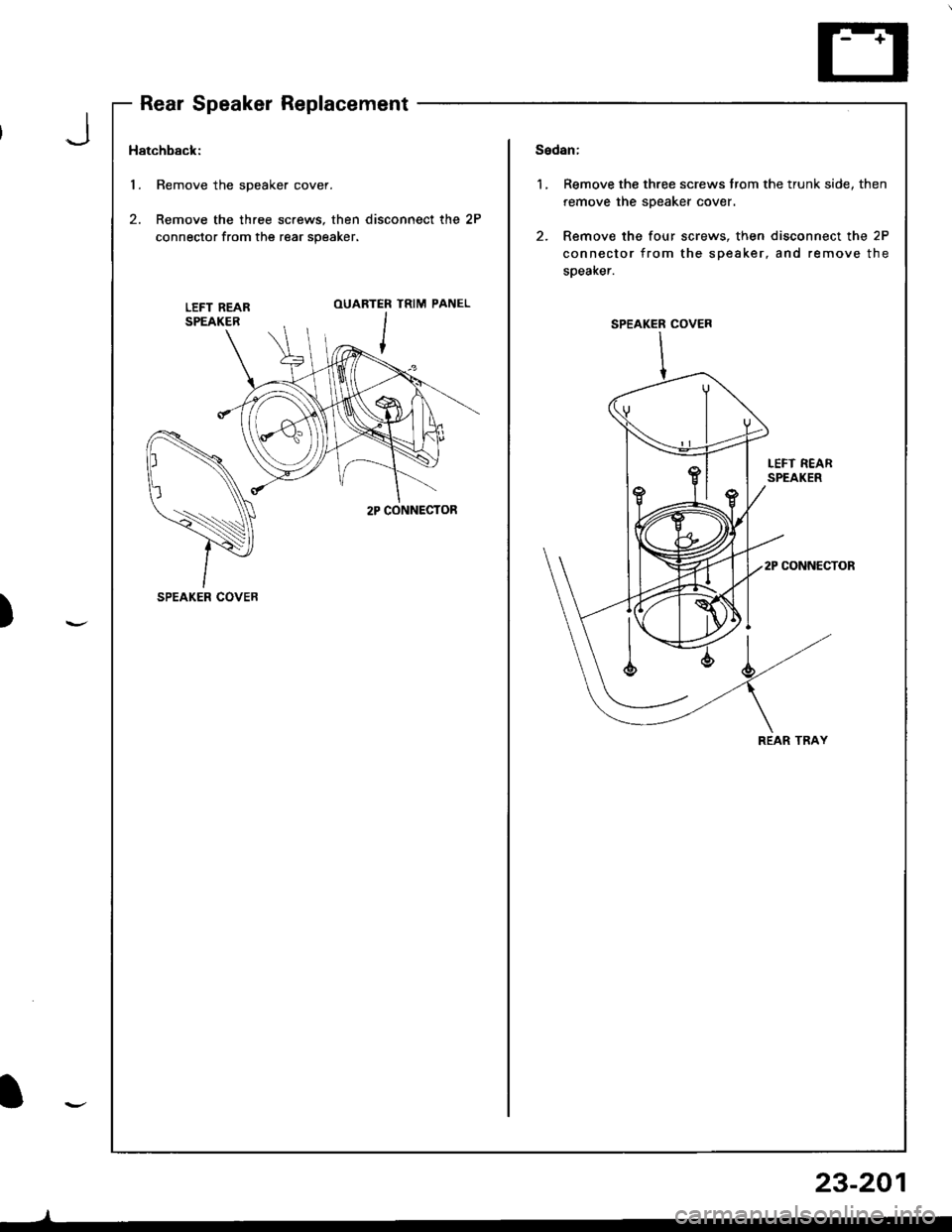 HONDA INTEGRA 1998 4.G Owners Guide Rear Speaker Replacement
Hatchback:
l. Remove the speaker cover.
2. Remove the three screws, then disconnect the 2P
connector from the rear speaker.
Sedan:
1, Remove the three screws trom the trunk si HONDA INTEGRA 1998 4.G Owners Guide Rear Speaker Replacement
Hatchback:
l. Remove the speaker cover.
2. Remove the three screws, then disconnect the 2P
connector from the rear speaker.
Sedan:
1, Remove the three screws trom the trunk si