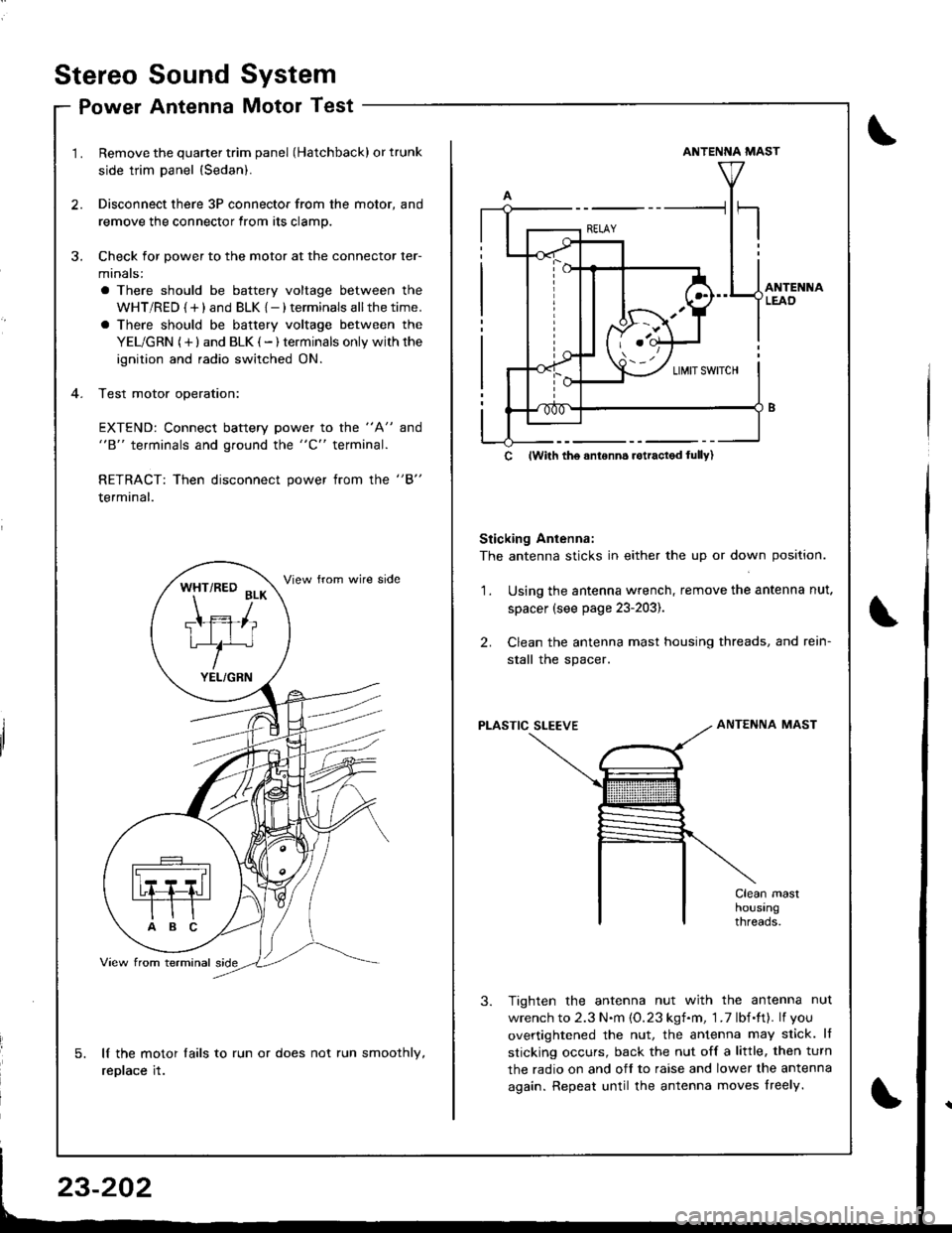 HONDA INTEGRA 1998 4.G Owners Guide 3.
1.
wel
Remove the quarter trim panel (Hatchback) or trunk
side trim panel {Sedan).
Disconnect there 3P connector from the motor, and
remove the connector from its clamp.
Check for power to the moto HONDA INTEGRA 1998 4.G Owners Guide 3.
1.
wel
Remove the quarter trim panel (Hatchback) or trunk
side trim panel {Sedan).
Disconnect there 3P connector from the motor, and
remove the connector from its clamp.
Check for power to the moto