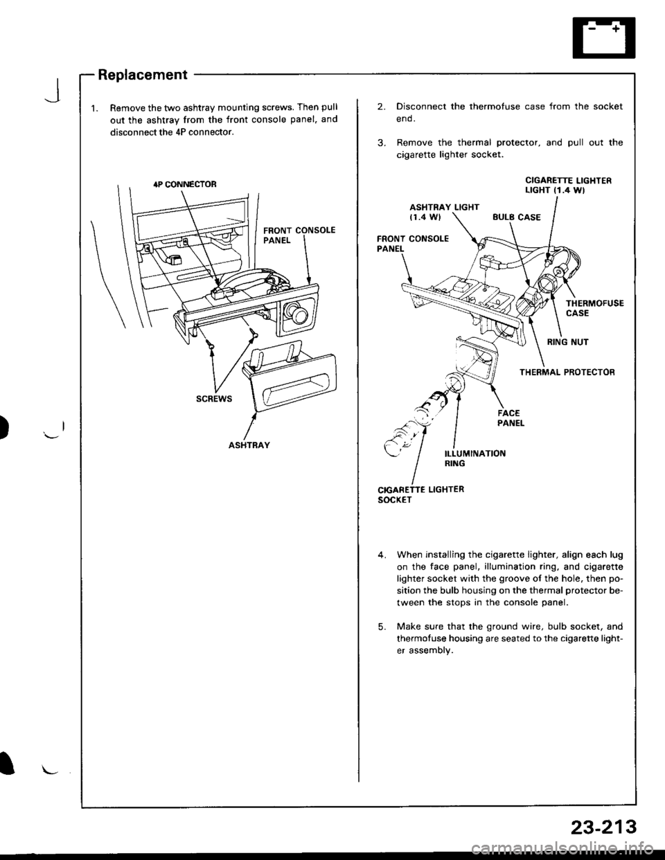 HONDA INTEGRA 1998 4.G Workshop Manual J
)
1.Remove the two ashtray mounting screws. Then pull
out the ashtray from the front console panel. and
disconnect the 4P connector.
2.Disconnect the thermofuse case from the
end.
Remove the thermal HONDA INTEGRA 1998 4.G Workshop Manual J
)
1.Remove the two ashtray mounting screws. Then pull
out the ashtray from the front console panel. and
disconnect the 4P connector.
2.Disconnect the thermofuse case from the
end.
Remove the thermal