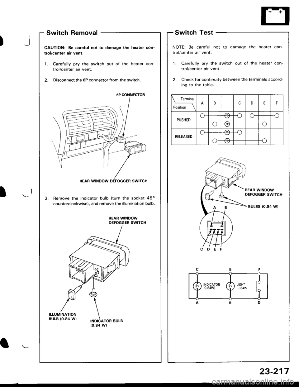 HONDA INTEGRA 1998 4.G Manual Online )
Switch Removal
CAUTION: Be carelul not to damage the heater con-
trol/center air vent.
1. Carefully pry the switch out oI the heater con-
trol/center air vent.
2. Disconnect the 6P connector from th HONDA INTEGRA 1998 4.G Manual Online )
Switch Removal
CAUTION: Be carelul not to damage the heater con-
trol/center air vent.
1. Carefully pry the switch out oI the heater con-
trol/center air vent.
2. Disconnect the 6P connector from th