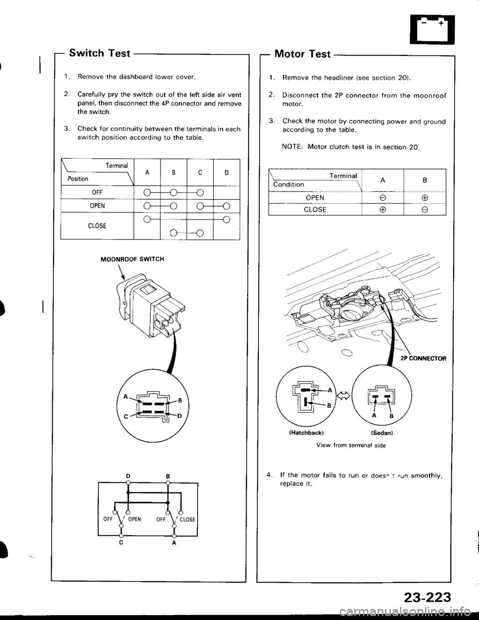 HONDA INTEGRA 1998 4.G Workshop Manual  Terminal
;..b;--\BcD
OFFCF--o
OPENO--_oo--_o
CLOSEo-_O
o-o
Switch Test
Remove the dashboard lower cover.
Carefully pry the switch out of the left side ajr ventpanel, then disconnect the 4P connector