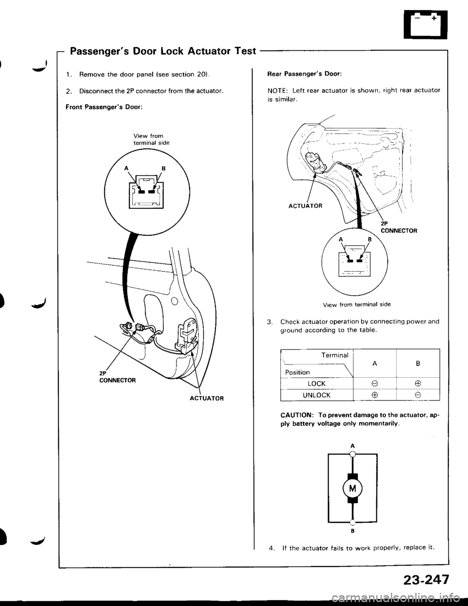 HONDA INTEGRA 1998 4.G Workshop Manual Passengers Door Lock Actuator Test
1. Remove the door panel (see section 20).
2. Disconnect the 2P connector from the actuator.
Front Passengers Door:
lerminal side
ACTUATOR
)J
23-247
Rear Passenger