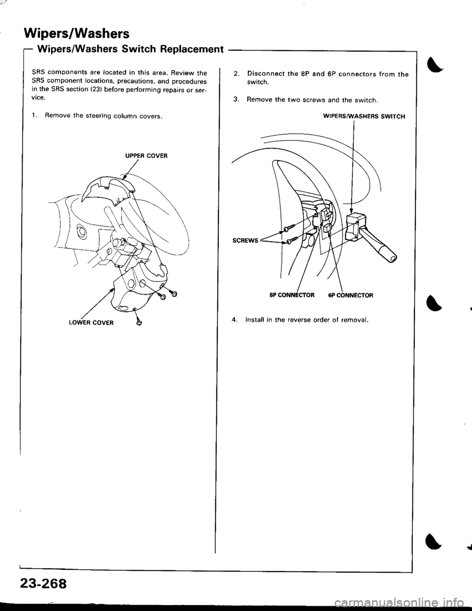 HONDA INTEGRA 1998 4.G Workshop Manual Wipers/Washers
Wipers/Washers Switch Replacement
SRS components are located in this area. Review theSRS component locations, precautions, and procedures
in the SBS section (23) before performing repai HONDA INTEGRA 1998 4.G Workshop Manual Wipers/Washers
Wipers/Washers Switch Replacement
SRS components are located in this area. Review theSRS component locations, precautions, and procedures
in the SBS section (23) before performing repai