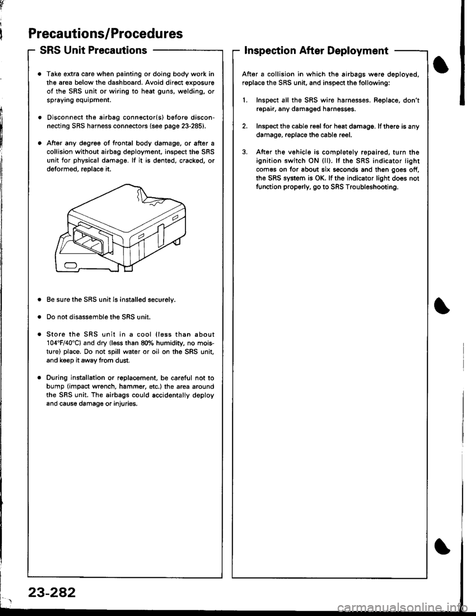 HONDA INTEGRA 1998 4.G Owners Manual Precautions/Procedu res
SRS Unit Precautions
Take extra caro when painting or doing body work in
the area below the dashboard. Avoid direct exposure
of the SRS unit or wiring to heat guns, welding, or HONDA INTEGRA 1998 4.G Owners Manual Precautions/Procedu res
SRS Unit Precautions
Take extra caro when painting or doing body work in
the area below the dashboard. Avoid direct exposure
of the SRS unit or wiring to heat guns, welding, or