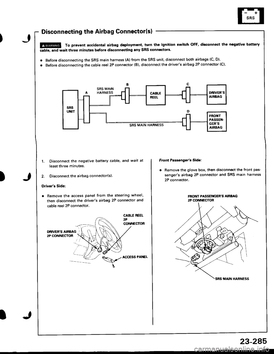 HONDA INTEGRA 1998 4.G User Guide Disconnecting the Airbag Connector(s)
!@ To prevent accidental airbag dsploymcnt, turn ths ignition switch OFF, disconnect the negrtive battory
able, and wait three minut€s before disconnesting any HONDA INTEGRA 1998 4.G User Guide Disconnecting the Airbag Connector(s)
!@ To prevent accidental airbag dsploymcnt, turn ths ignition switch OFF, disconnect the negrtive battory
able, and wait three minut€s before disconnesting any