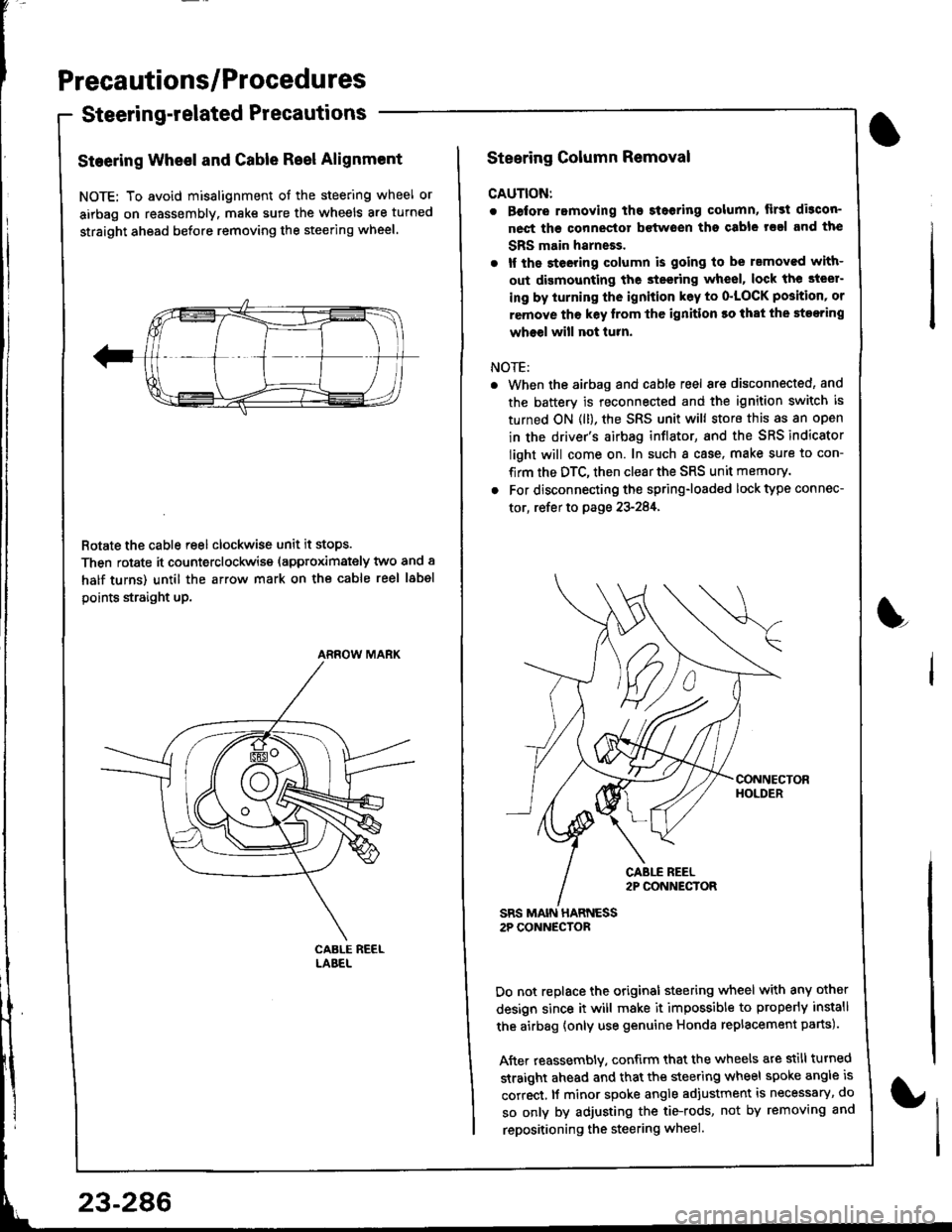 HONDA INTEGRA 1998 4.G Owners Manual Precautions/Procedures
Steering-related Precautions
Steering Wheel and Gable Reel Alignment
NOTE: To avoid misalignment of the steering wheel or
airbag on reassembly. make sure the wheels are turned
s