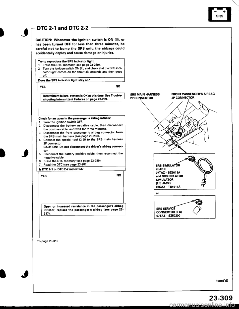 HONDA INTEGRA 1998 4.G Workshop Manual )
DTC 2-1 and DTG 2-2
CAUTION: whenevor tho ignition switch it ON (lll, or
has bc€n turnod OFF lor le$ thsn thros minutos, b.
carolul not to bump th€ SRS unit; the airbagt could
accidontslly deplo HONDA INTEGRA 1998 4.G Workshop Manual )
DTC 2-1 and DTG 2-2
CAUTION: whenevor tho ignition switch it ON (lll, or
has bc€n turnod OFF lor le$ thsn thros minutos, b.
carolul not to bump th€ SRS unit; the airbagt could
accidontslly deplo