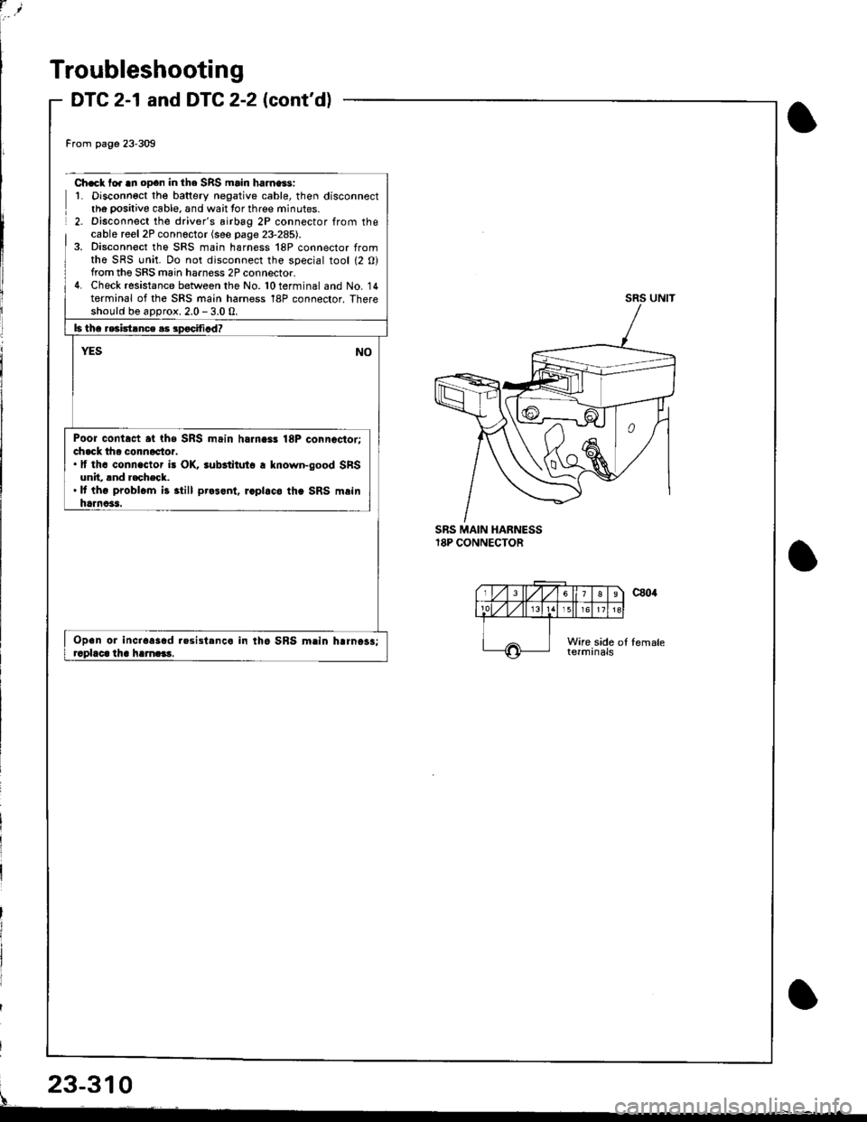 HONDA INTEGRA 1998 4.G Workshop Manual Troubleshooting
DTC 2-1 and DTC 2-2 (contd)
From page 233m
Ch.cl to. an oDan in the SRS main harness:L Disconnect the battery negative cable, then disconnectth6 oositive cable, and wait tor three m HONDA INTEGRA 1998 4.G Workshop Manual Troubleshooting
DTC 2-1 and DTC 2-2 (contd)
From page 233m
Ch.cl to. an oDan in the SRS main harness:L Disconnect the battery negative cable, then disconnectth6 oositive cable, and wait tor three m