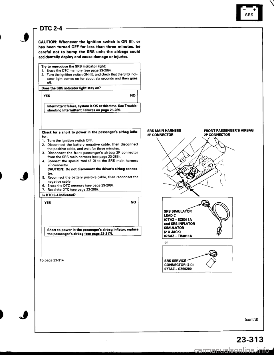 HONDA INTEGRA 1998 4.G Owners Guide \
DTC 2-4
CAUTION: Whenevor th6 ignition switch is ON (ll), or
has been turned OFF for less than threo minutcs, be
car€ful not to bump lhe SRS unit; the airbEgs could
accidontslly dcploy and cause d