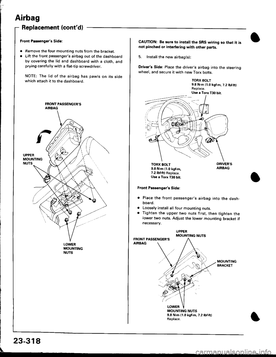 HONDA INTEGRA 1998 4.G Workshop Manual Airbag
Replacement (contd)
LOWERMOUNTINGNUTS
Fror|t P..s6ngerr Side:
. Remove the tour mounting nuts from the bracket.. Lift the front passengers airbag out of the dashboard
by covering the lid and HONDA INTEGRA 1998 4.G Workshop Manual Airbag
Replacement (contd)
LOWERMOUNTINGNUTS
Fror|t P..s6ngerr Side:
. Remove the tour mounting nuts from the bracket.. Lift the front passengers airbag out of the dashboard
by covering the lid and
