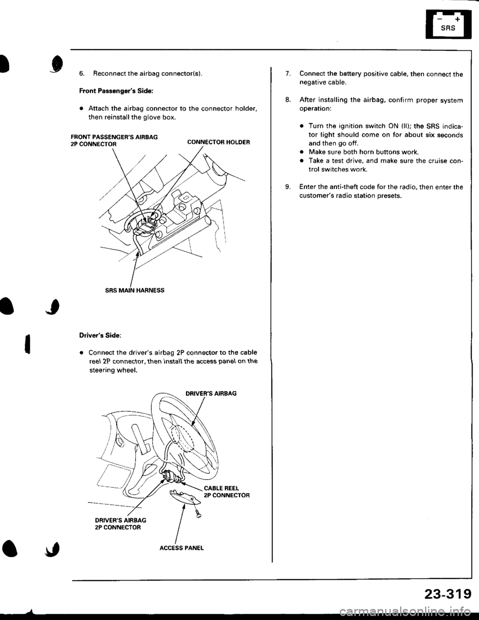 HONDA INTEGRA 1998 4.G Workshop Manual I
I
6. Reconnect the airbag connector(s).
Front Passengers Side:
. Attach the airbag connector to the connector holder.
then reinstallthe glove box.
CONNECTOR HOLDER
Drivers Side:
. Connect the driv