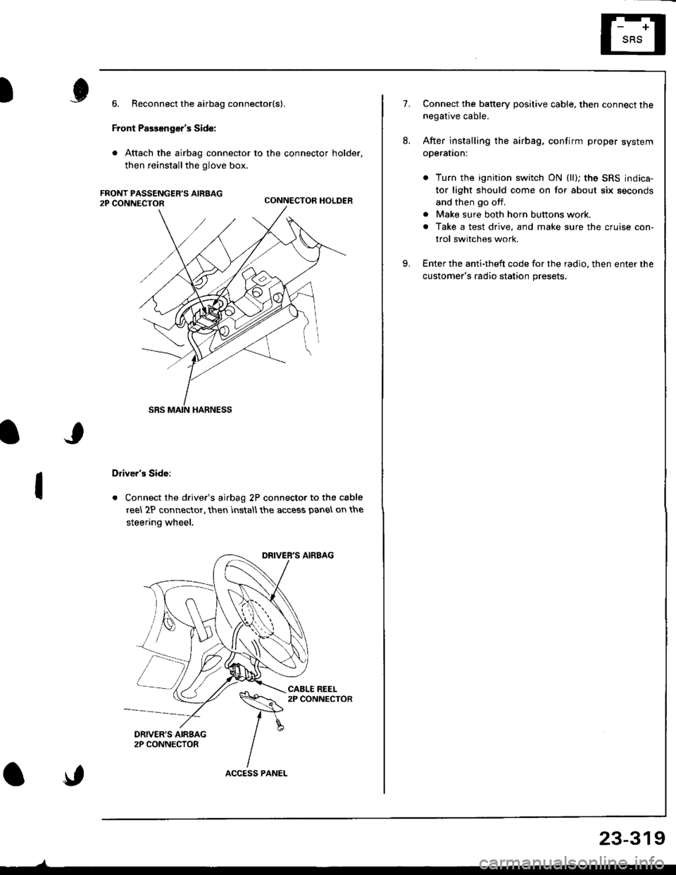 HONDA INTEGRA 1998 4.G Workshop Manual I
I
6. Reconnect the airbag connector(s).
Front Passengers Side:
. Attach the airbag connector to the connector holder.
then reinstallthe glove box.
CONNECTOR HOLDER
Drivers Side:
. Connect the driv HONDA INTEGRA 1998 4.G Workshop Manual I
I
6. Reconnect the airbag connector(s).
Front Passengers Side:
. Attach the airbag connector to the connector holder.
then reinstallthe glove box.
CONNECTOR HOLDER
Drivers Side:
. Connect the driv