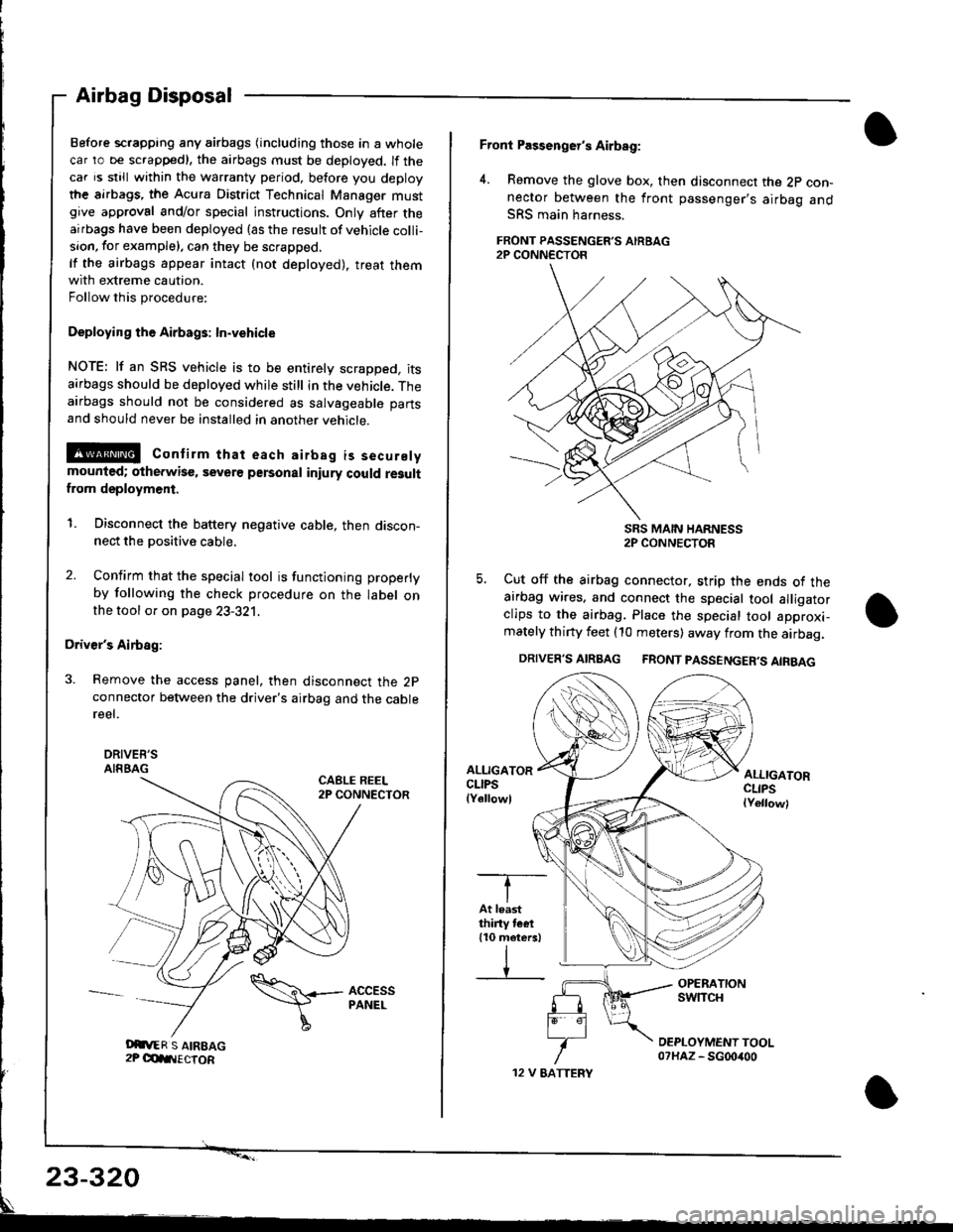 HONDA INTEGRA 1998 4.G Workshop Manual Before scrapping any airbags (including those in a whole
car ro be scrappedl, the airbags must be deployed. lf the
car is still within the warranty period, before you deploy
the airbags, the Acura Dis