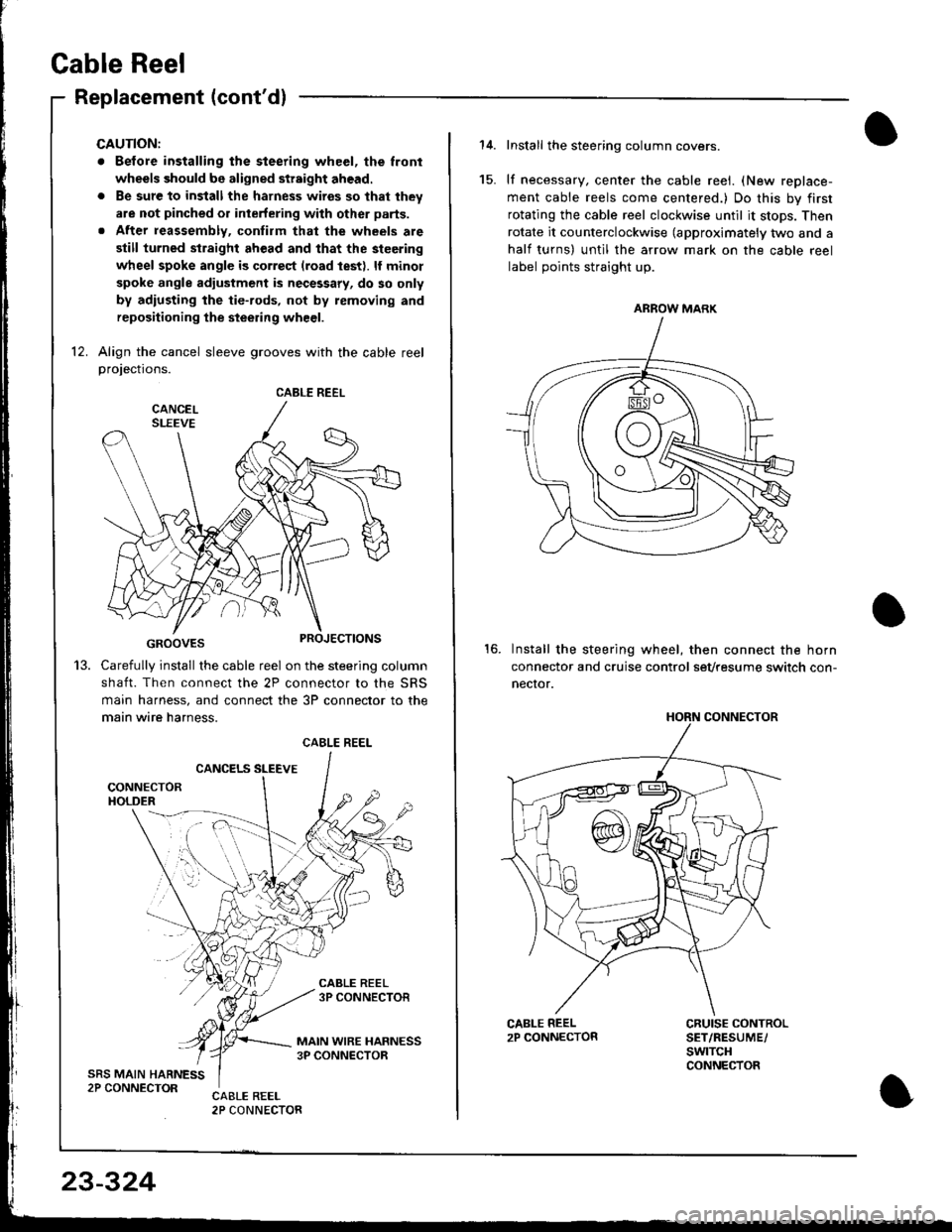 HONDA INTEGRA 1998 4.G Owners Manual Cable Reel
Replacement (contdl
CAUTION:
. Before installing the steering wheel, the lront
wheels should be aligned str8ight ahead.
. Be sure to install the harness wires so that they
are not pinched 