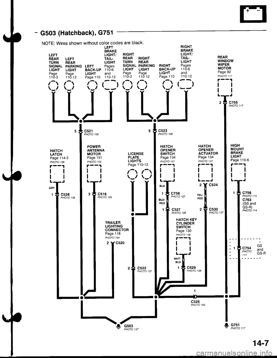 HONDA INTEGRA 1998 4.G Owners Guide - G503 (Hatchback), G751
NOTE: Wires shown without color codes are black.
LEFT RIGHTBRAKE BRAKE
LEFT LIGHT/ RIGHT LIGHT/
REAR LEFT TAIL. REAB RIGHT TAIL-
TURN neln LIGHT TURN REAR LIGHT
SIGNAL PARKING