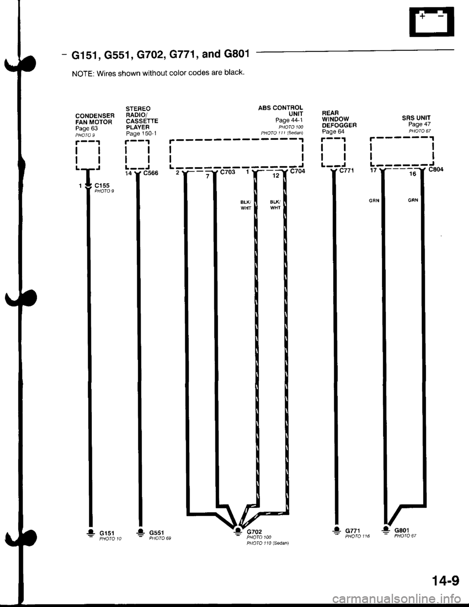 HONDA INTEGRA 1998 4.G Workshop Manual G151, G551,G7O2, G771, and G801
NOTE: Wires shown without color codes are black.
CONDENSERFAN MOTORPage 63
tl
cl5s
STEREORADIO/CASSETTEPLAYEBPage 1501
tl
ll
14
ABS CONTROLUNITPage 441PHO|O 100PHO|O 