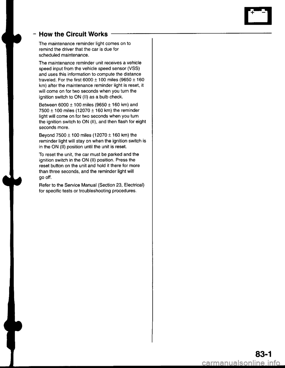 HONDA INTEGRA 1998 4.G Workshop Manual How the Circuit Works
The maintenance reminder light comes on to
remind the driver that the car is due for
scheduled mainlenance.
The maintenance reminder unit receives a vehicle
speed input from the HONDA INTEGRA 1998 4.G Workshop Manual How the Circuit Works
The maintenance reminder light comes on to
remind the driver that the car is due for
scheduled mainlenance.
The maintenance reminder unit receives a vehicle
speed input from the
