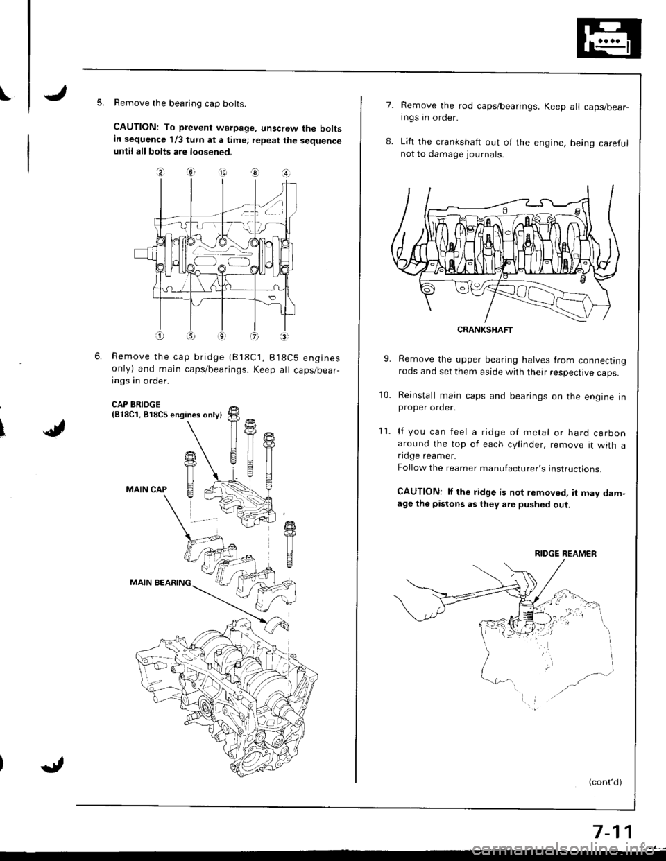 HONDA INTEGRA 1998 4.G Workshop Manual IRemove the bearing cap bolts.
CAUTION: To prevent warpage, unscrew the boltsin sequence 1/3 turn at a time; repeat the sequenceuntil all bolts are loosened.
\J
?, .ia --10) 3r O
Remove the cap bridge