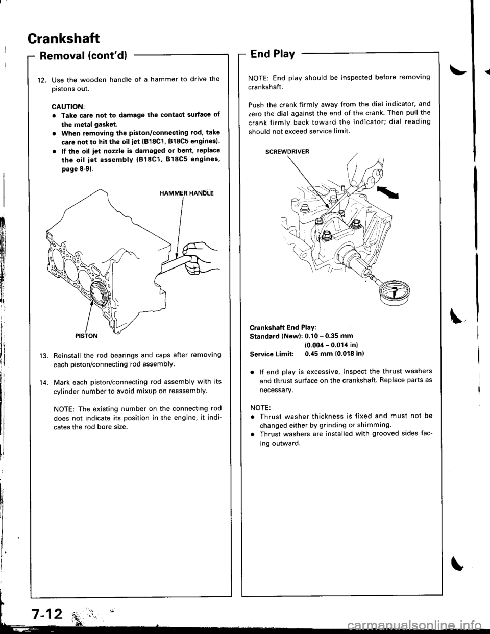 HONDA INTEGRA 1998 4.G Workshop Manual Grankshaft
Removal (contdl
Use the wooden handle ot a hammer to drive the
pistons out.
CAUTION:
. Take care not to damage the contact surface ot
the metal gasket.
. When removing the piston/connectin HONDA INTEGRA 1998 4.G Workshop Manual Grankshaft
Removal (contdl
Use the wooden handle ot a hammer to drive the
pistons out.
CAUTION:
. Take care not to damage the contact surface ot
the metal gasket.
. When removing the piston/connectin