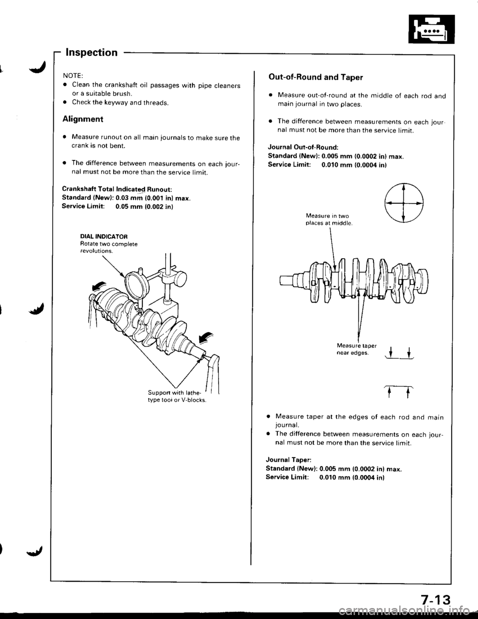 HONDA INTEGRA 1998 4.G Workshop Manual NOTE:
. Clean the crankshaft oil passages with pipe cleanersor a suitable brush.
. Check the keyway and threads.
Alignment
. Measure runout on all main journals to make sure thecrank as not bent.
. Th HONDA INTEGRA 1998 4.G Workshop Manual NOTE:
. Clean the crankshaft oil passages with pipe cleanersor a suitable brush.
. Check the keyway and threads.
Alignment
. Measure runout on all main journals to make sure thecrank as not bent.
. Th