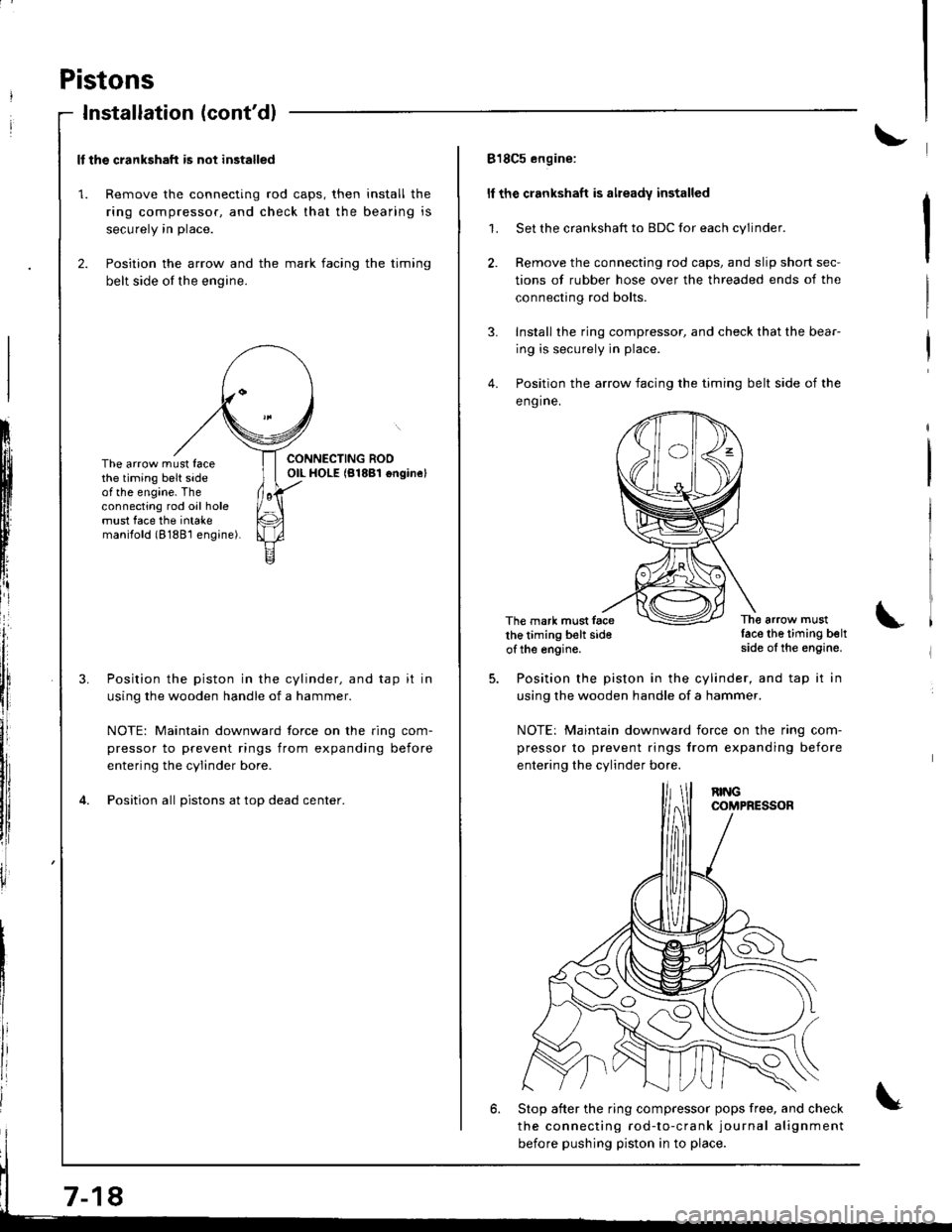 HONDA INTEGRA 1998 4.G Workshop Manual I
i
Pistons
Installation (contdl
ll the crankshaft is not installed
1. Remove the connecting rod caps, then install the
ring compressor. and check that the bearing is
securely in place.
2. Position t