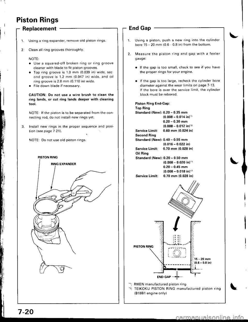 HONDA INTEGRA 1998 4.G User Guide Piston Rings
Replacement
Using a ring expander, remove old piston rlngs.
Clean all ring grooves thoroughly.
o Use a squared-ofl broken ring or ring groove
cleaner with blade to fit piston grooves.
. l