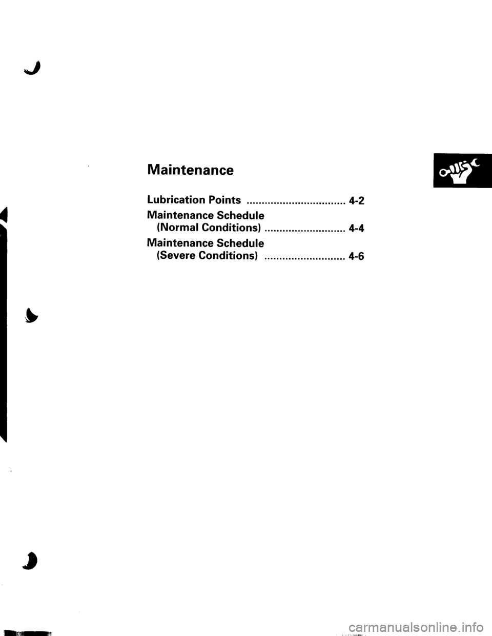 HONDA INTEGRA 1998 4.G Workshop Manual J
Maintenance
Lubrication Points ......... ..........4-2
Maintenance Schedule
(Normal Conditions) ........ .....4-4
Maintenance Schedule
(Severe Conditionsl ............ 4-6
$
J
Iuiunnq 