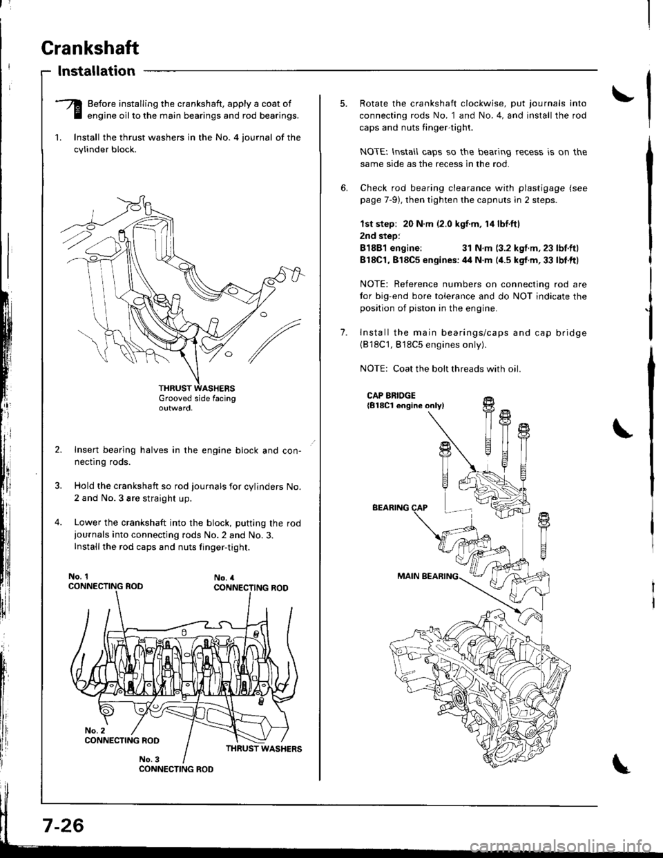 HONDA INTEGRA 1998 4.G User Guide t
Crankshaft
lnstallation
-Q Before installing the crankshaft, apply a coat of
E engine oilto the main bearings and rod bearings.
1. lnstall the thrust washers in the No. 4 iournal of the
cylinder bl