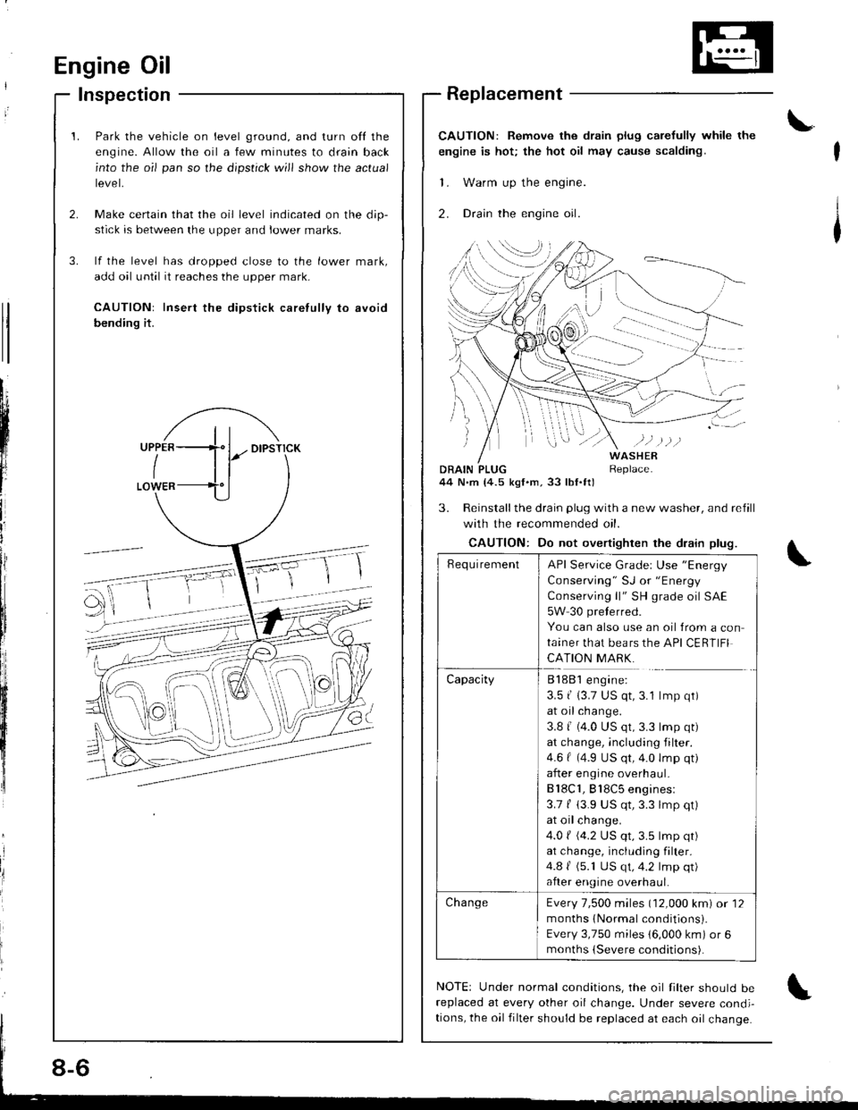 HONDA INTEGRA 1998 4.G Owners Manual Inspection
Park the vehicle on level ground, and turn ofl the
engine. Allow the oil a few minutes to drain back
into the oil pan so the dipstick will show the actual
tevet,
Make certain that the oil l