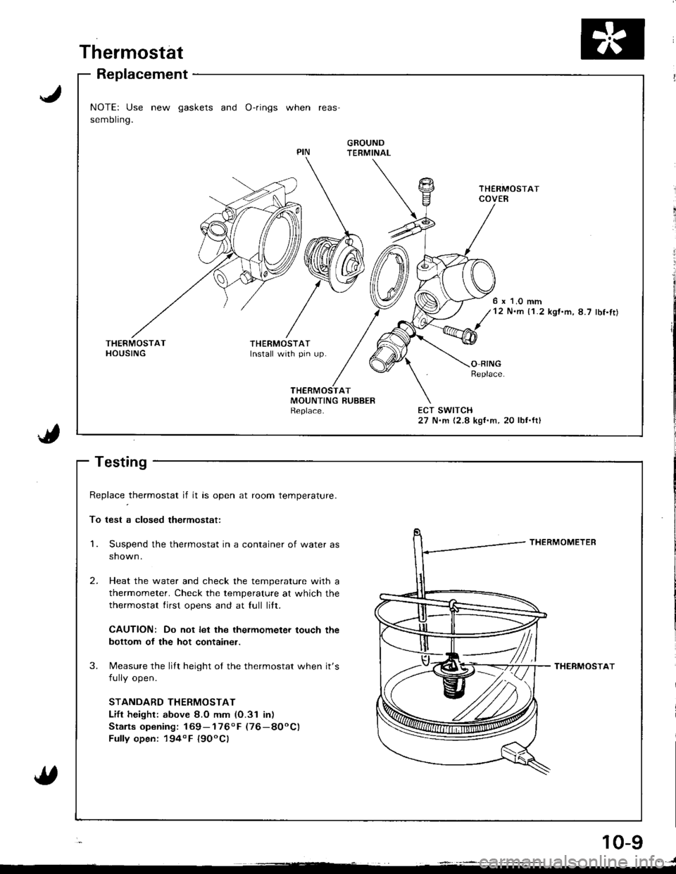 HONDA INTEGRA 1998 4.G Workshop Manual Thermostat
Replacement
NOTE: Use new gaskets and O-rings when reas
sembling.
GROUNDTERMINAL
6 x 1.0 mm12 N.m {1.2 kgt.m,8.7 lbf.ft)
THERMOSTATInstall with pin up.O RINGReplace
ECT SWITCH27 N.m {2.8 k