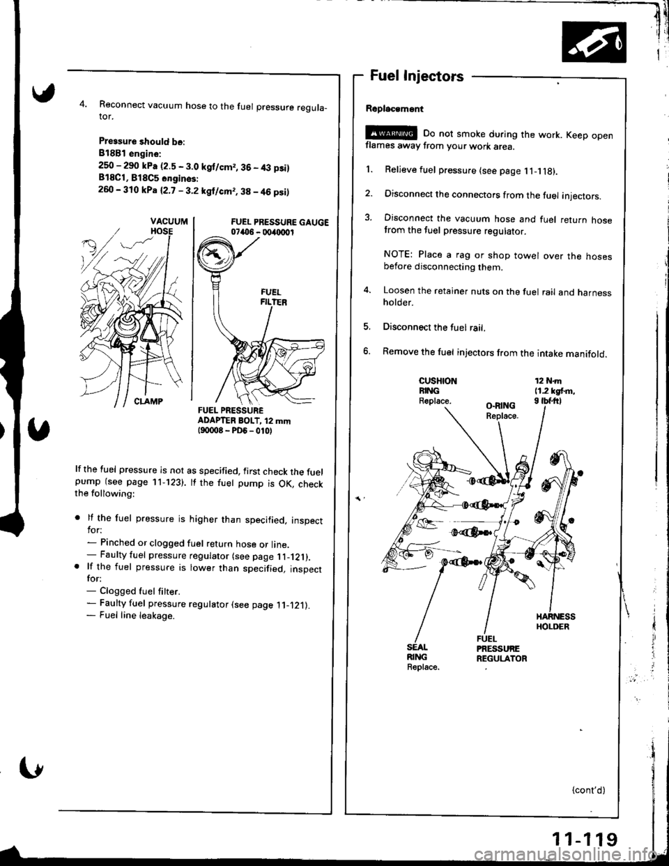 HONDA INTEGRA 1998 4.G Workshop Manual Reconnect vacuum hose to the fuel pressure reguta_ror.
Pressure should be:
818B1 engin€:
250 - 290 kPa (2.5 - 3.0 kgt/cm,, 36 - 4,:t p3i)818C1, B18C5 onginss:
260 - 310 kPa (2.7 - 3.2 kgl/cm,, 38 - HONDA INTEGRA 1998 4.G Workshop Manual Reconnect vacuum hose to the fuel pressure reguta_ror.
Pressure should be:
818B1 engin€:
250 - 290 kPa (2.5 - 3.0 kgt/cm,, 36 - 4,:t p3i)818C1, B18C5 onginss:
260 - 310 kPa (2.7 - 3.2 kgl/cm,, 38 -