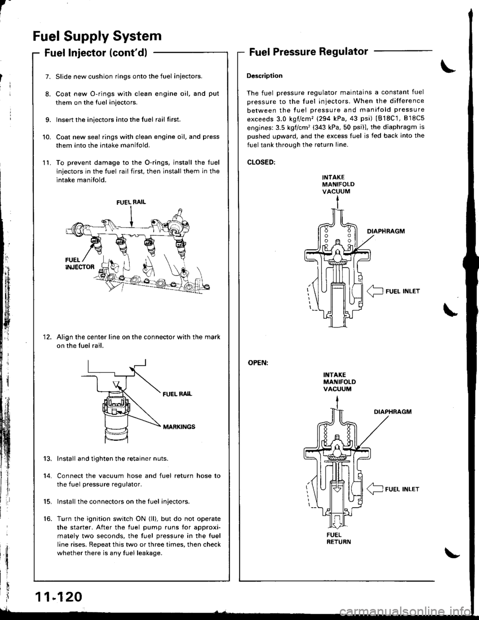 HONDA INTEGRA 1998 4.G Owners Guide I
Fuel Supply System
Fuel Injector (contdlFuel Pressure Regulator
Description
The fuel pressure regulator maintains a constant fuel
pressure to the fuel injectors. When the difference
between the fue