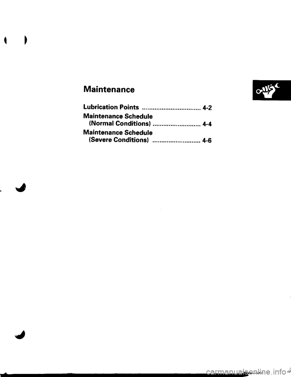 HONDA INTEGRA 1998 4.G Workshop Manual Maintenance
Lubrication Points ............4-z
Maintenance Schedule
(NormalConditions) ......4-4
Maintenance Schedule
(Severe Gonditions) ...... 4-6 