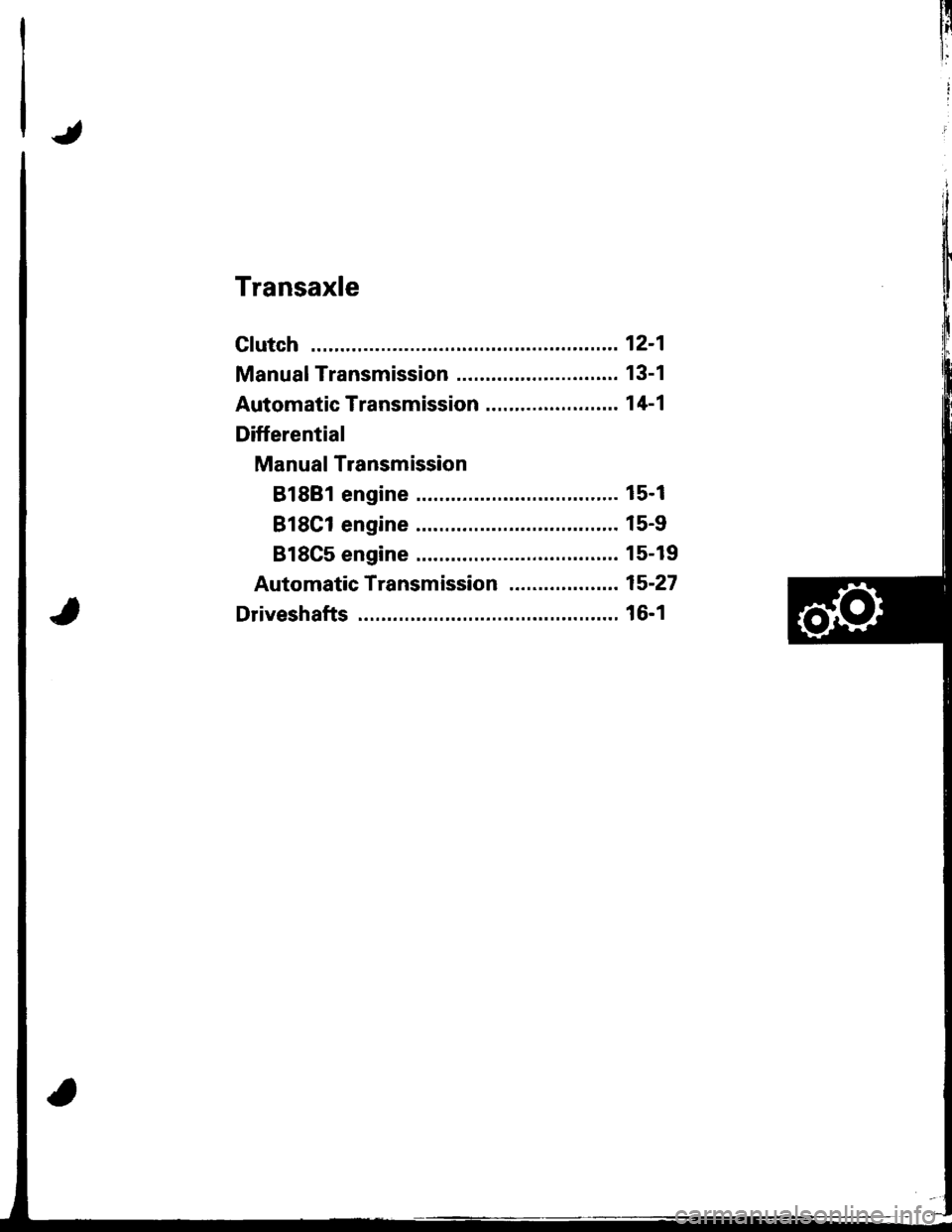 HONDA INTEGRA 1998 4.G Workshop Manual Transaxle
Clutch ...........12-1
Manual Transmission ............................ 13-1
Automatic Transmission ....................... 1 4-1
Differential
Manual Transmission
B1881 engine ..............