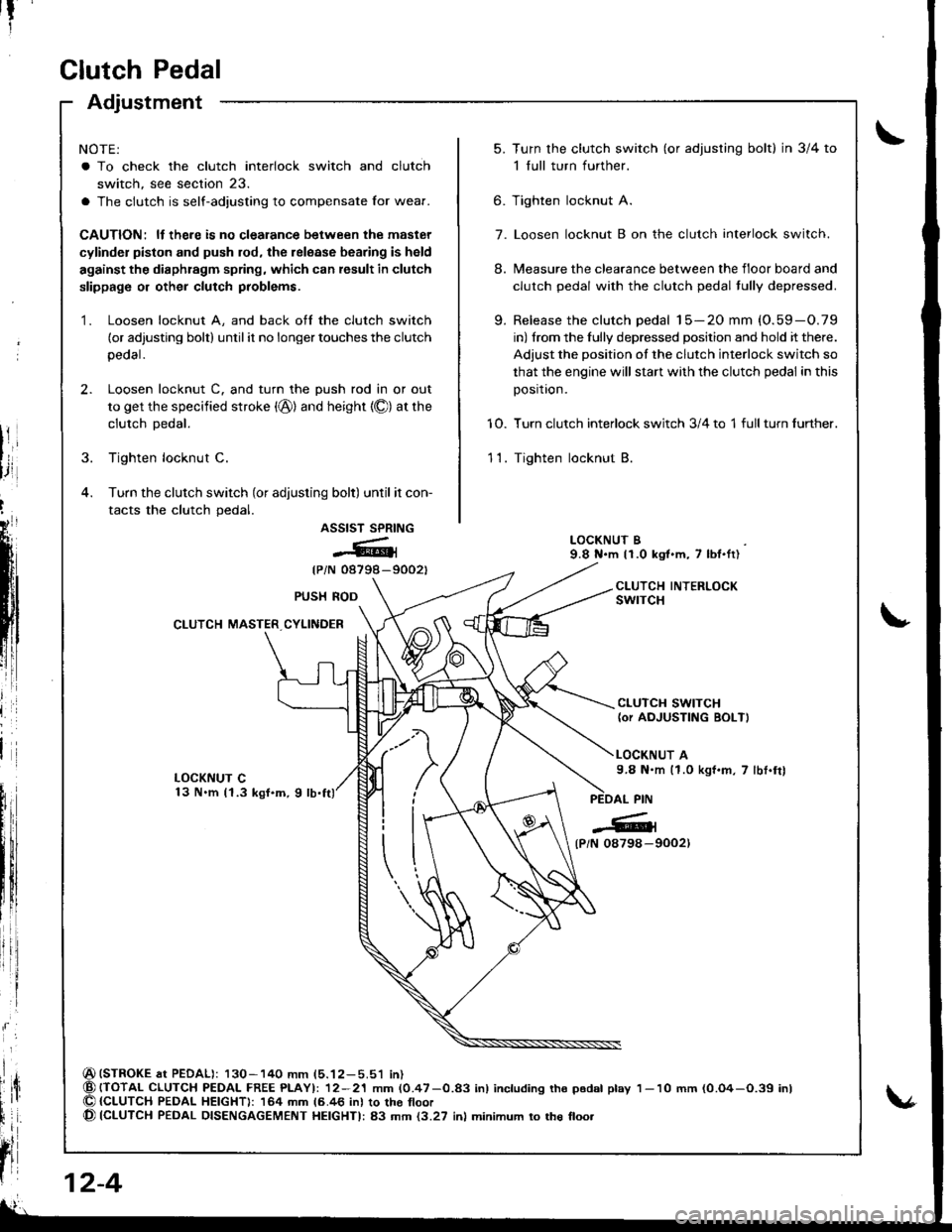 HONDA INTEGRA 1998 4.G Workshop Manual Clutch Pedal
Adjustment
NOTE:
a To check the clutch interlock switch and clutch
switch, see section 23.
a The clutch is self-adjusting to compensate Ior wear.
CAUTION: ll there is no clealance between