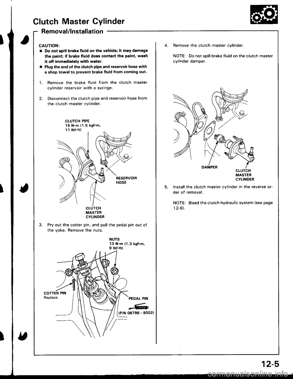 HONDA INTEGRA 1998 4.G Workshop Manual CAUTION:
a Do not 3pill brakefluid on the vehicle; it may damege
th€ paid; if brake fluid do63 contact th€ paint. wa3h
it otf immediately with water.
a Plug the end of the clutch pipe and reservoi HONDA INTEGRA 1998 4.G Workshop Manual CAUTION:
a Do not 3pill brakefluid on the vehicle; it may damege
th€ paid; if brake fluid do63 contact th€ paint. wa3h
it otf immediately with water.
a Plug the end of the clutch pipe and reservoi