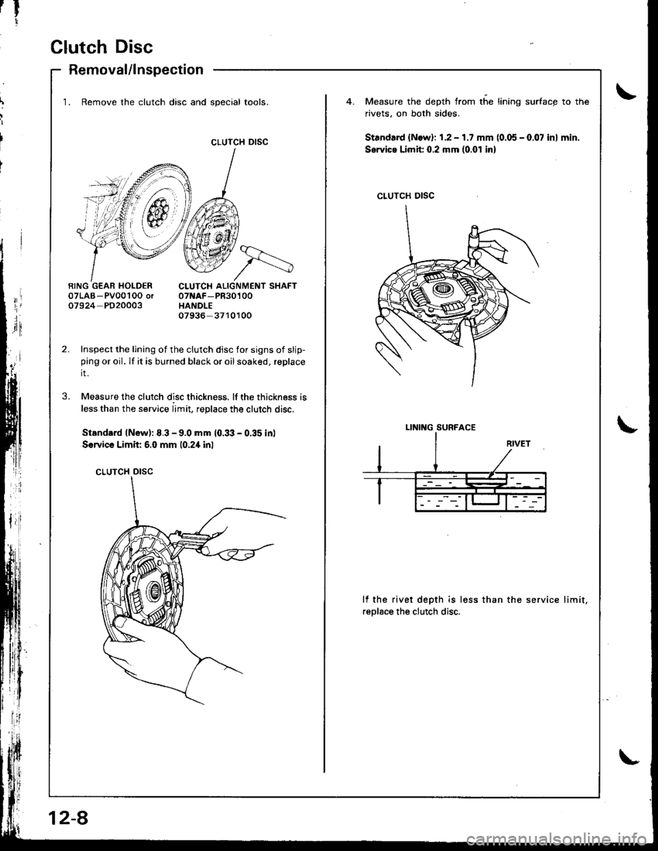 HONDA INTEGRA 1998 4.G Workshop Manual rtr
1
Clutch Disc
Removal/lnspection
CLUTCH DISC
1. Remove the clutch disc and special tools.Measure the depth from the lining surface to the
rivets. on both sides.
Standa.d {N.w}: 1.2 - 1.7 mm (0.05 HONDA INTEGRA 1998 4.G Workshop Manual rtr
1
Clutch Disc
Removal/lnspection
CLUTCH DISC
1. Remove the clutch disc and special tools.Measure the depth from the lining surface to the
rivets. on both sides.
Standa.d {N.w}: 1.2 - 1.7 mm (0.05