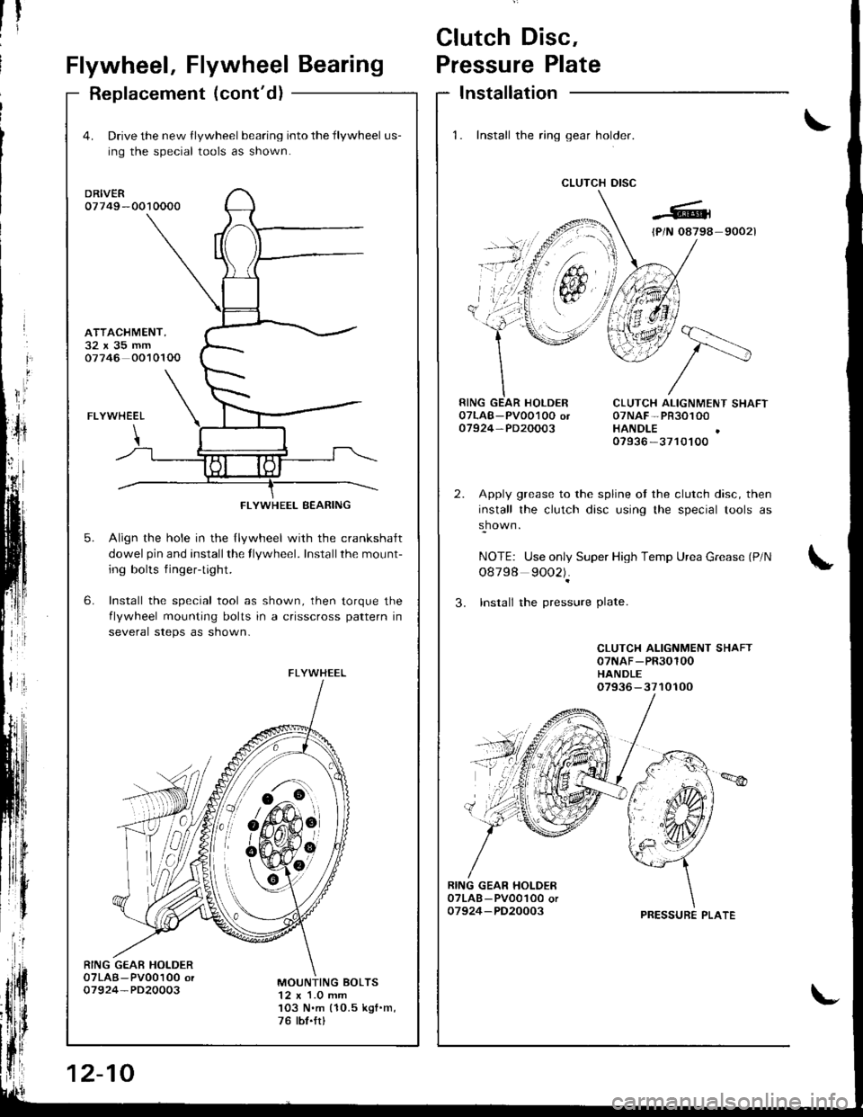 HONDA INTEGRA 1998 4.G Workshop Manual Clutch Disc,
Flywheel, Flywheel BearingPressure Plate
Replacement (contd)Installation
1. Install the ring gear holder.
CLUTCH DISC
1tti
CLUTCH ALIGNMENT SHAFT07NAF-PR30100HANDLE07936 -3710100
Apply g