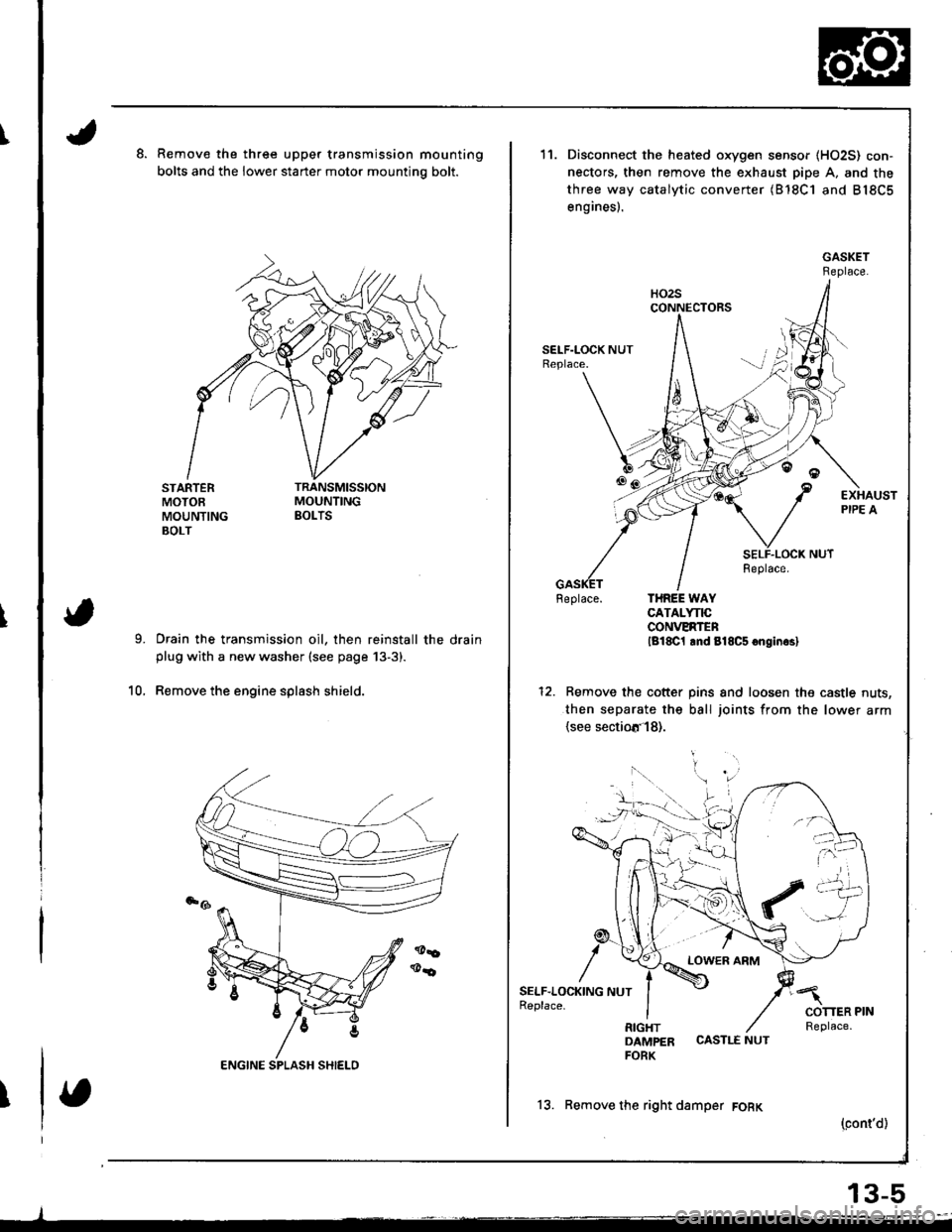 HONDA INTEGRA 1998 4.G Service Manual I
T
Remove the three upper transmission mounting
bolts and the lower starter motor mountino bolt.
STARTERMOTOEMOUNTINGBOLT
Drain the transmission oil, then reinstall the drainplug with a new washer (s