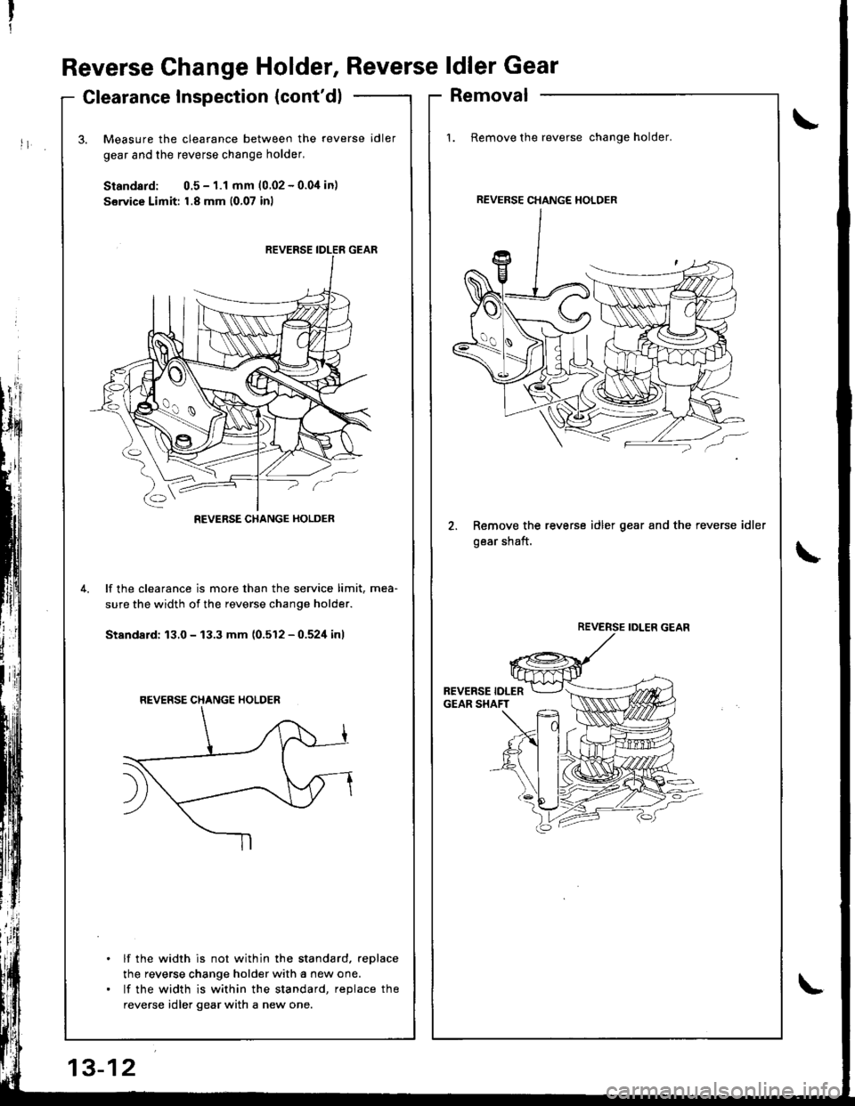 HONDA INTEGRA 1998 4.G Workshop Manual Reverse Change Holder,
Clearance Inspection {contdl
Reverseldler Gear
Removal
1. Remove the reverse change holder.
2. Remove the reverse idler gear and the reverse idler
oear shaft.
\
i1
\
Measure th