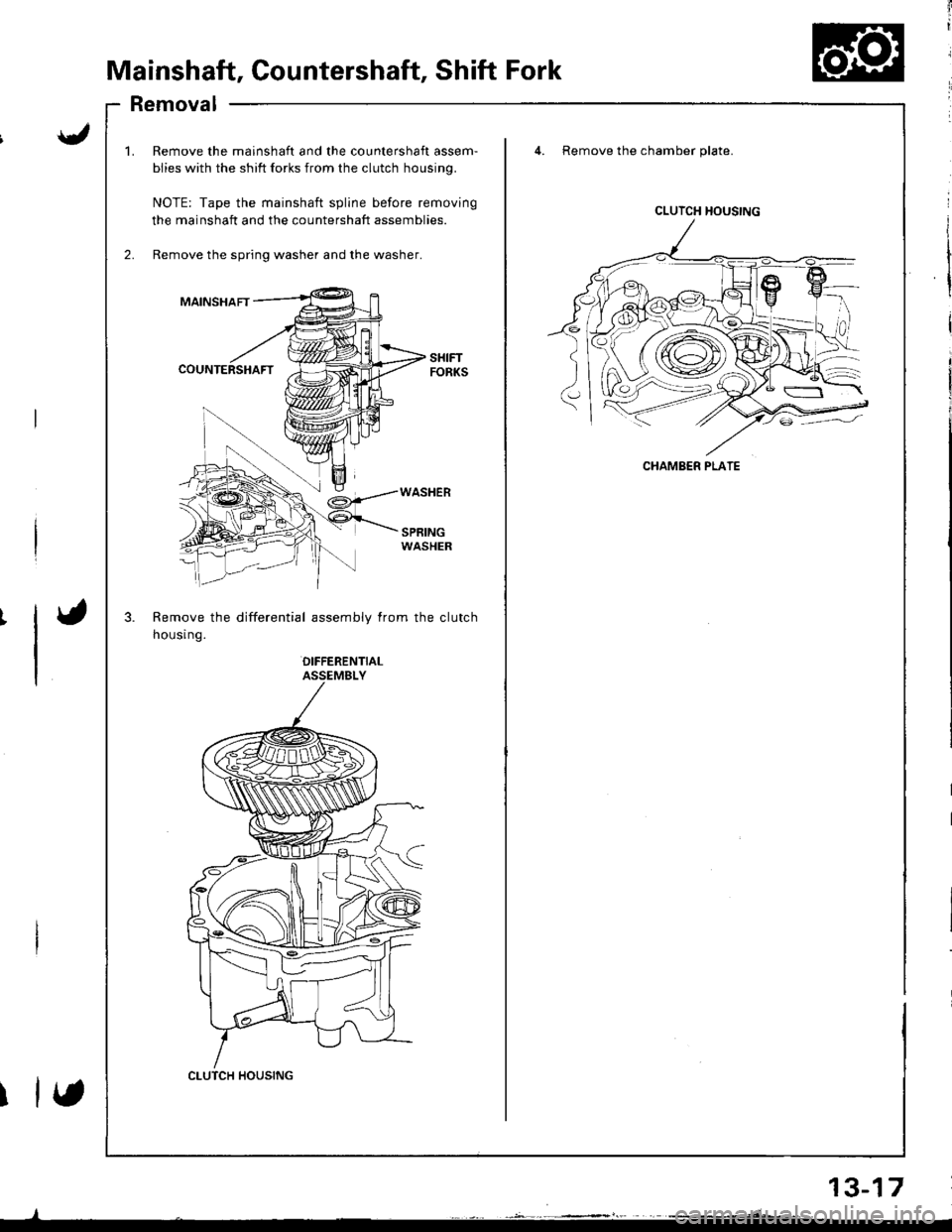 HONDA INTEGRA 1998 4.G Workshop Manual Mainshaft, Countershaft, Shift Fork
Removal
mainshaft and the countershaft assem-
? shift forks from the clutch housing.
the mainshaft spline before removing
ft and the countershaft assemblies.
spring